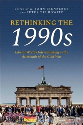 Rethinking the 1990s：Liberal World Order-Building in the Aftermath of the Cold War