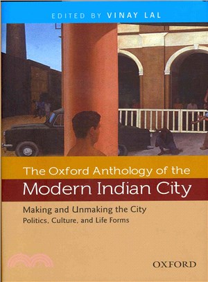 The Oxford Anthology of the Modern Indian City ─ Making and Unmaking the City: Politics, Culture, and Life Forms