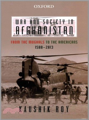 War and Society in Afghanistan ─ From the Mughals to the Americans, 1500-2013