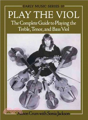 Play the Viol ─ The Complete Guide to Playing the Treble, Tenor, and Bass Viol