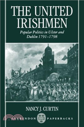 The United Irishmen：Popular Politics in Ulster and Dublin, 1791-1798