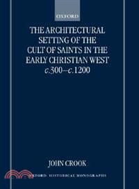 The Architectural Setting of the Cult of Saints in the Early Christian West C.300-1200