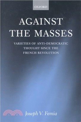 Against the Masses ― Varieties of Anti-Democratic Thought Since the French Revolution
