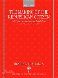 The Making of the Republican Citizen — Political Ceremonies and Symbols in China 1911-1929