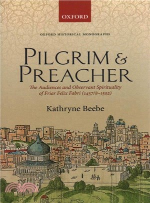 Pilgrim and Preacher ─ The Audiences and Observant Spirituality of Friar Felix Fabri 1437/8-1502