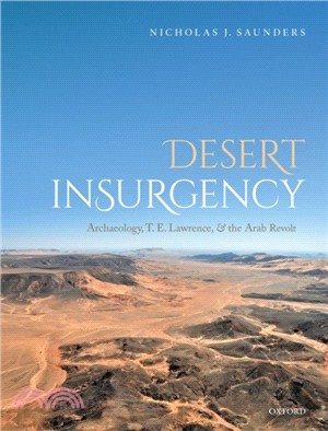 Desert Insurgency：Archaeology, T. E. Lawrence, and the Arab Revolt