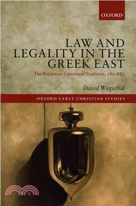 Law and Legality in the Greek East ─ The Byzantine Canonical Tradition, 381-883