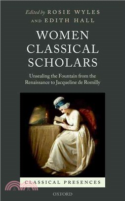 Women Classical Scholars ─ Unsealing the Fountain from the Renaissance to Jacqueline de Romilly