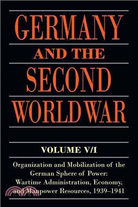 Germany and the Second World War ─ Organization and Mobilization of the German Sphere of Power: Wartime Administration, Economy, and Manpower Resources 1939-1941