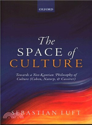 The Space of Culture ─ Towards a Neo-kantian Philosophy of Culture - Cohen, Natorp, and Cassirer