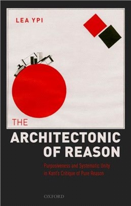 The Architectonic of Reason：Purposiveness and Systematic Unity in Kant's Critique of Pure Reason