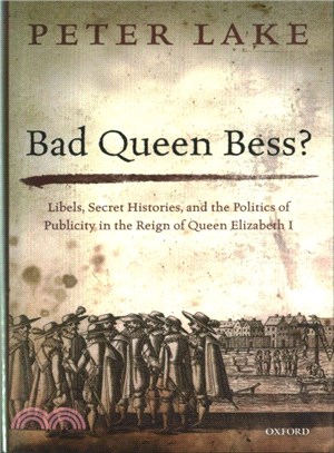 Bad Queen Bess? ─ Libels, Secret Histories, and the Politics of Publicity in the Reign of Queen Elizabeth I