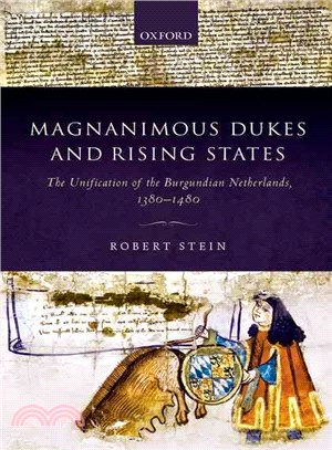 Magnanimous Dukes and Rising States ─ The Unification of the Burgundian Netherlands, 1380-1480