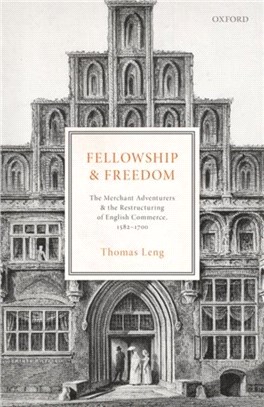 Fellowship and Freedom：The Merchant Adventurers and the Restructuring of English Commerce, 1582-1700