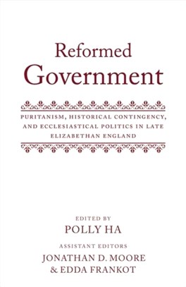 Reformed Government：Puritanism, Historical Contingency, and Ecclesiatical Politics in Late Elizabethan England