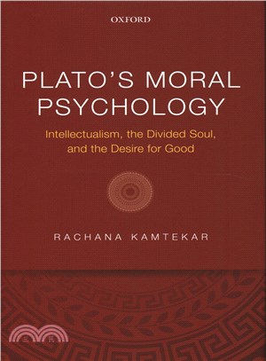 Plato's Moral Psychology ― Intellectualism, the Divided Soul, and the Desire for Good