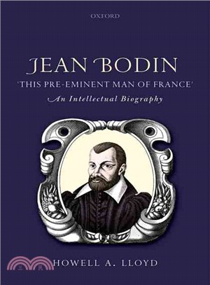 Jean Bodin 'This Pre-eminent Man of France' ─ An Intellectual Biography