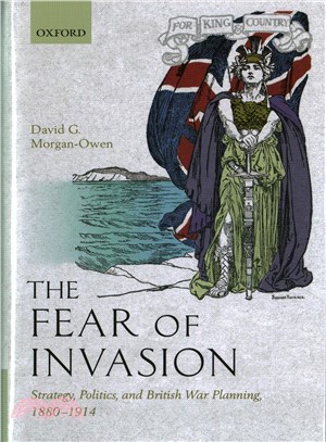 The Fear of Invasion ─ Strategy, Politics, and British War Planning 1880-1914