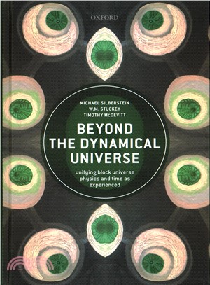 Beyond the Dynamical Universe ― Unifying Block Universe Physics and Time As Experienced