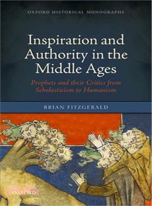 Inspiration and Authority in the Middle Ages ─ Prophets and Their Critics from Scholasticism to Humanism