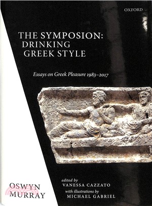 The Symposion ― Drinking Greek Style: Essays on Greek Pleasure 1983-2017