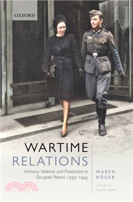 Wartime Relations：Intimacy, Violence, and Prostitution in Occupied Poland, 1939-1945