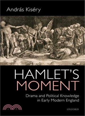 Hamlet's Moment ― Drama and Political Knowledge in Early Modern England