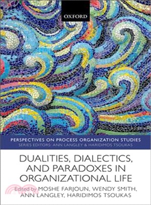 Dualities, Dialectics, and Paradoxes in Organizational Life