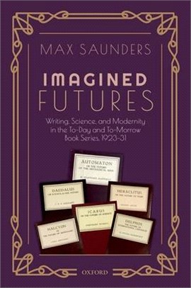 Imagined Futures ― Writing, Science, and Modernity in the To-day and To-morrow Book Series, 1923-31