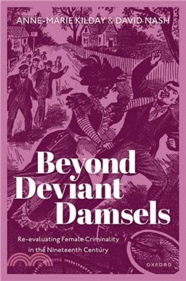 Beyond Deviant Damsels: Re-Evaluating Female Criminality in the Nineteenth Century