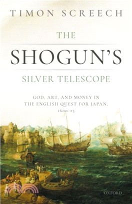 The Shogun's Silver Telescope：God, Art, and Money in the English Quest for Japan, 1600-1625