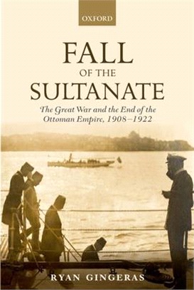 Fall of the Sultanate ― The Great War and the End of the Ottoman Empire 1908-1922