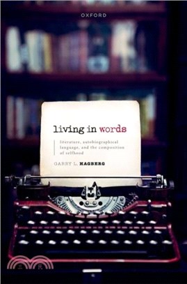 Living in Words: Literature, Autobiographical Language, and the Composition of Selfhood