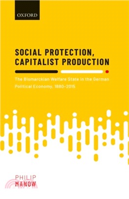 Social Protection, Capitalist Production：The Bismarckian Welfare State in the German Political Economy, 1880-2015