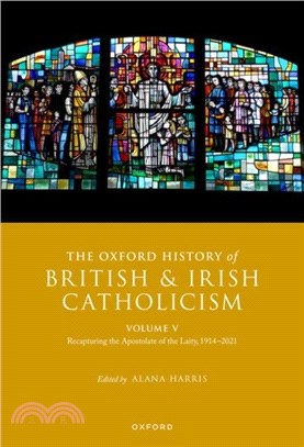 The Oxford History of British and Irish Catholicism, Vol V：Recapturing the Apostolate of the Laity, 1914-2021