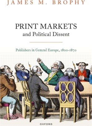 Print Markets and Political Dissent in Central Europe：Publishers in Central Europe, 1800-1870