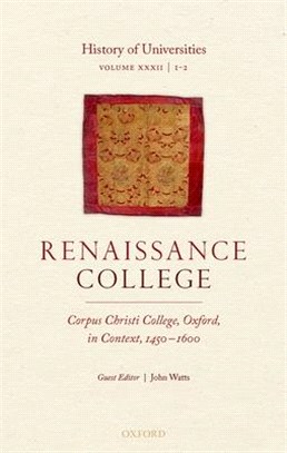 History of Universities ― Renaissance College: Corpus Christi College, Oxford, in Context, 1450-1600