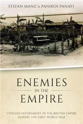 Enemies in the Empire：Civilian Internment in the British Empire during the First World War