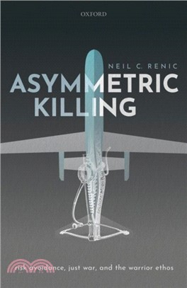 Asymmetric Killing：Risk Avoidance, Just War, and the Warrior Ethos