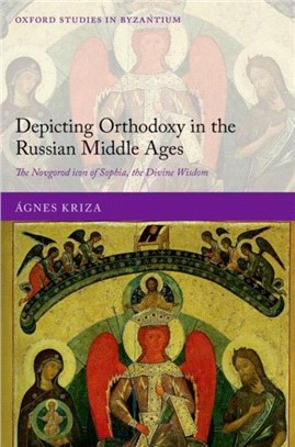 Depicting Orthodoxy in the Russian Middle Ages：The Novgorod Icon of Sophia, the Divine Wisdom