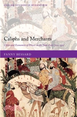 Caliphs and Merchants：Cities and Economies of Power in the Near East (700-950)