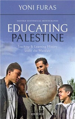 Educating Palestine：Teaching and Learning History under the Mandate