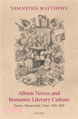 Album Verses and Romantic Literary Culture：Poetry, Manuscript, Print, 1780-1850