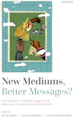 New Mediums, Better Messages?：How Innovations in Translation, Engagement, and Advocacy are Changing International Development