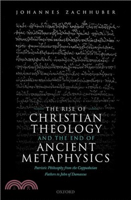 The Rise of Christian Theology and the End of Ancient Metaphysics：Patristic Philosophy from the Cappadocian Fathers to John of Damascus