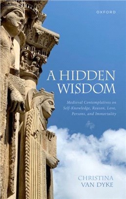 A Hidden Wisdom：Medieval Contemplatives on Self-Knowledge, Reason, Love, Persons, and Immortality