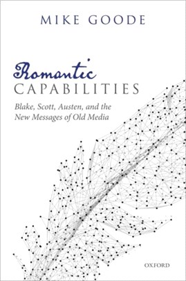Romantic Capabilities：Blake, Scott, Austen, and the New Messages of Old Media