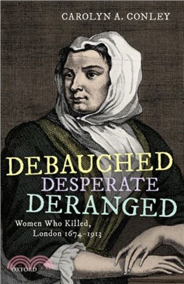 Debauched, Desperate, Deranged：Women Who Killed, London 1674-1913