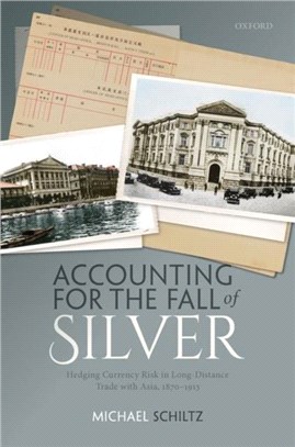 Accounting for the Fall of Silver：Hedging Currency Risk in Long-Distance Trade with Asia, 1870-1913