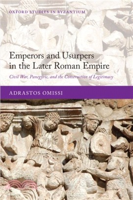 Emperors and Usurpers in the Later Roman Empire：Civil War, Panegyric, and the Construction of Legitimacy